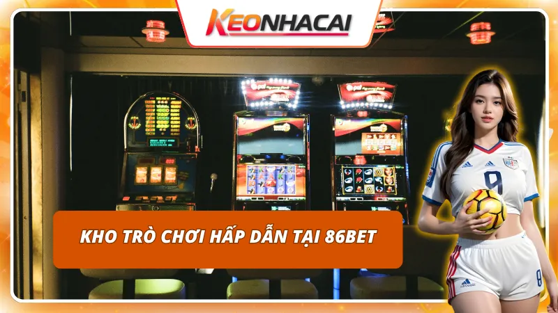 Kho trò chơi hấp dẫn tại 86BET