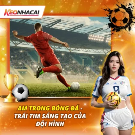 AM Trong Bóng Đá – Trái Tim Sáng Tạo Của Đội Hình