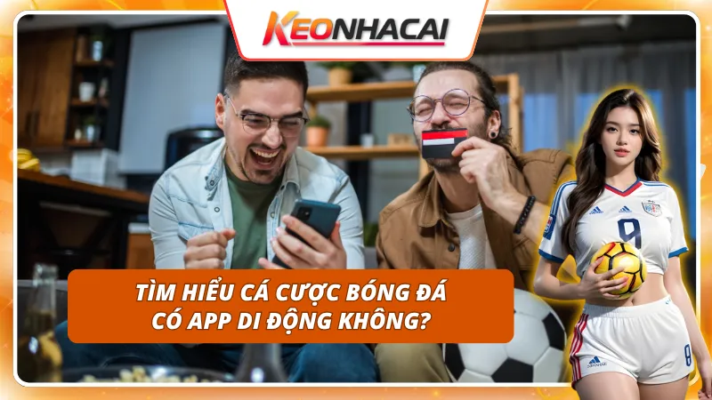 Khám phá cá cược bóng đá có app di động không