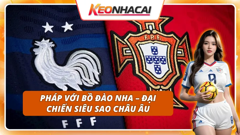 Các trận đấu hấp dẫn ở vòng bảng Euro 2028 giữa Pháp và Bồ Đào Nha