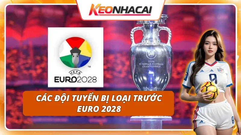 Những đại diện châu Âu lỡ hẹn với Euro 2028