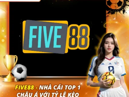 FIVE88 – Nhà Cái Top 1 Châu Á Với Tỷ Lệ Kèo Cực Cao