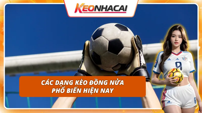 4 loại Kèo Đồng Nửa thường gặp