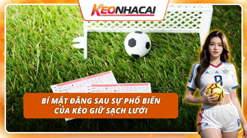 3 lý do khiến Kèo Giữ Sạch Lưới là "vũ khí bí mật" của cao thủ