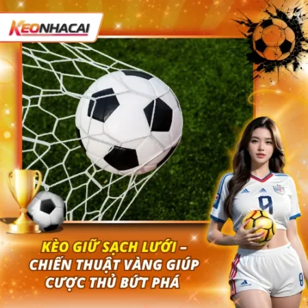 Kèo Giữ Sạch Lưới – Chiến Thuật Vàng Giúp Cược Thủ Bứt Phá 