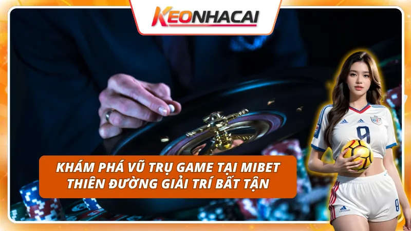 Khám phá hệ sinh thái giải trí khổng lồ tại MIBET